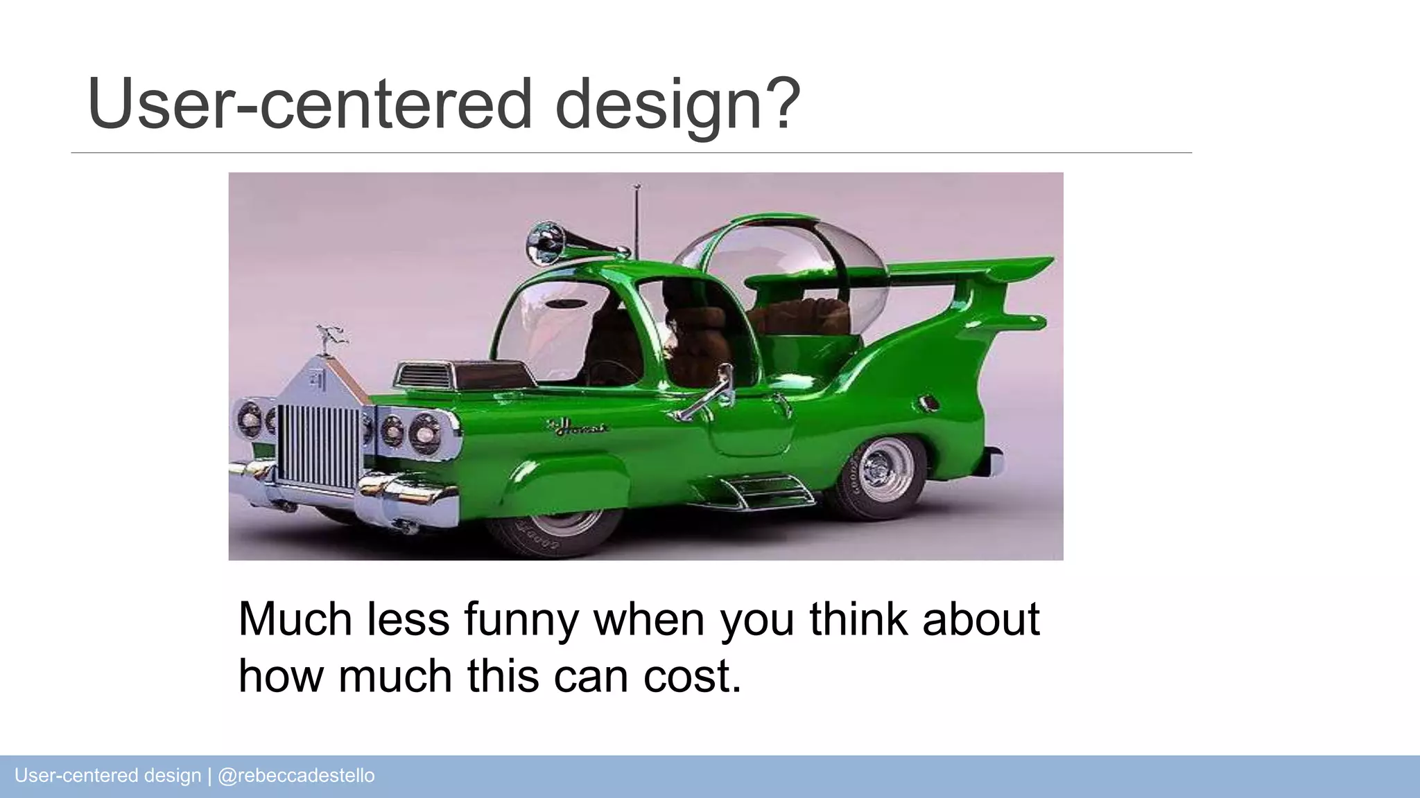 User-centered design? Much less funny when you think about how much this can cost. User-centered design | @rebeccadestello 