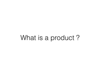 What is a product ?
 