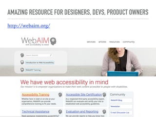 AMAZING RESOURCE FOR DESIGNERS, DEVS, PRODUCT OWNERS
http://webaim.org/
 
