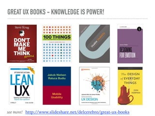 GREAT UX BOOKS - KNOWLEDGE IS POWER!
http://www.slideshare.net/delcerebro/great-ux-bookssee more!
 