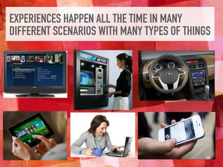 EXPERIENCES HAPPEN ALL THE TIME IN MANY
DIFFERENT SCENARIOS WITH MANY TYPES OF THINGS
 
