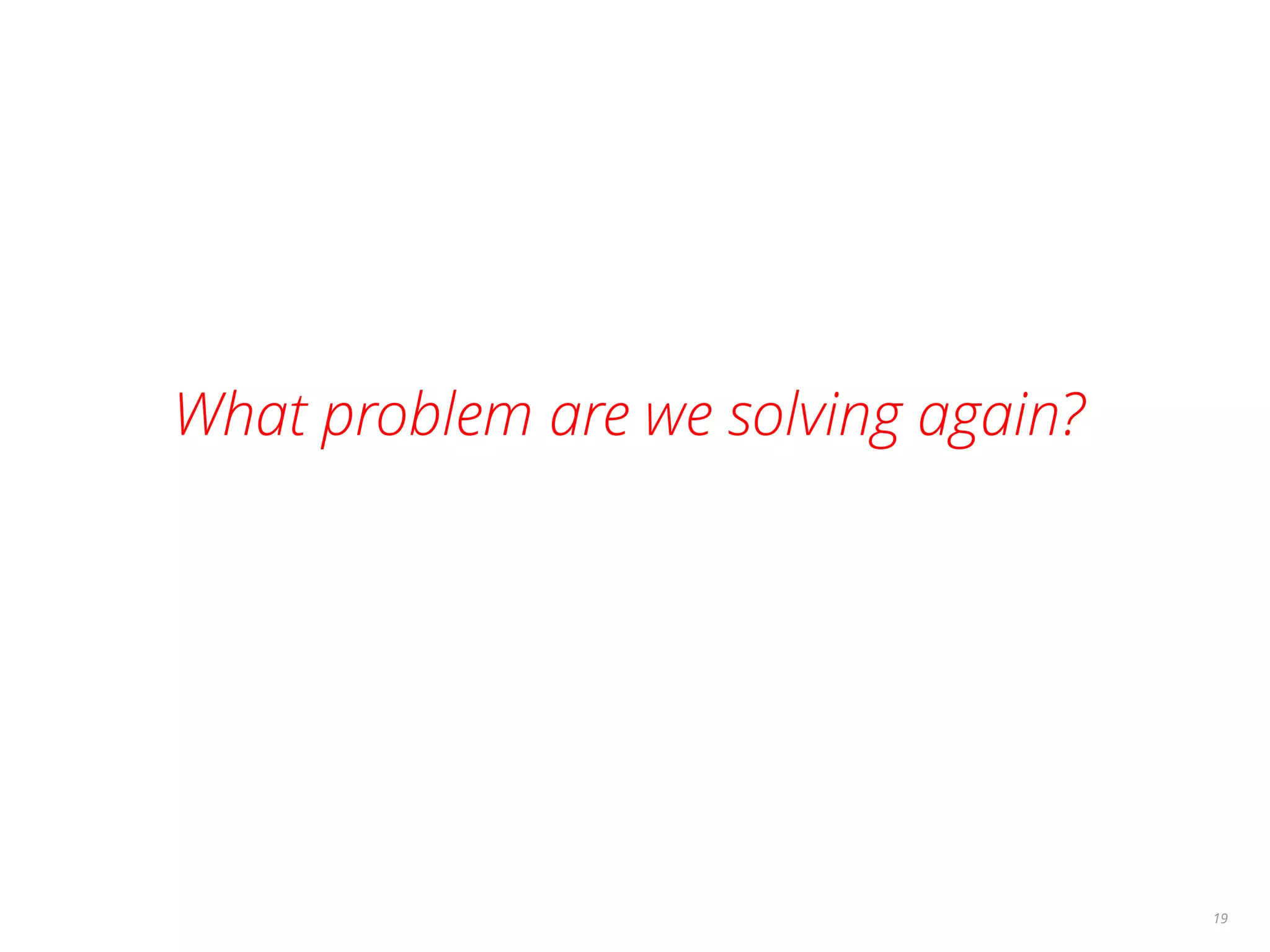 What problem are we solving again?
19
 