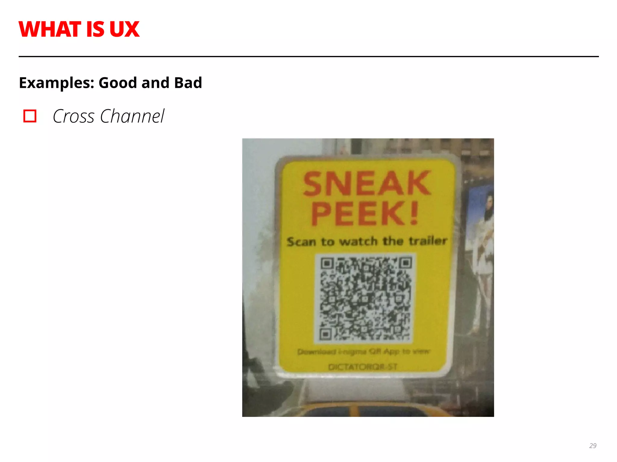 WHAT IS UX
29
Examples: Good and Bad
▫︎ Cross Channel
 