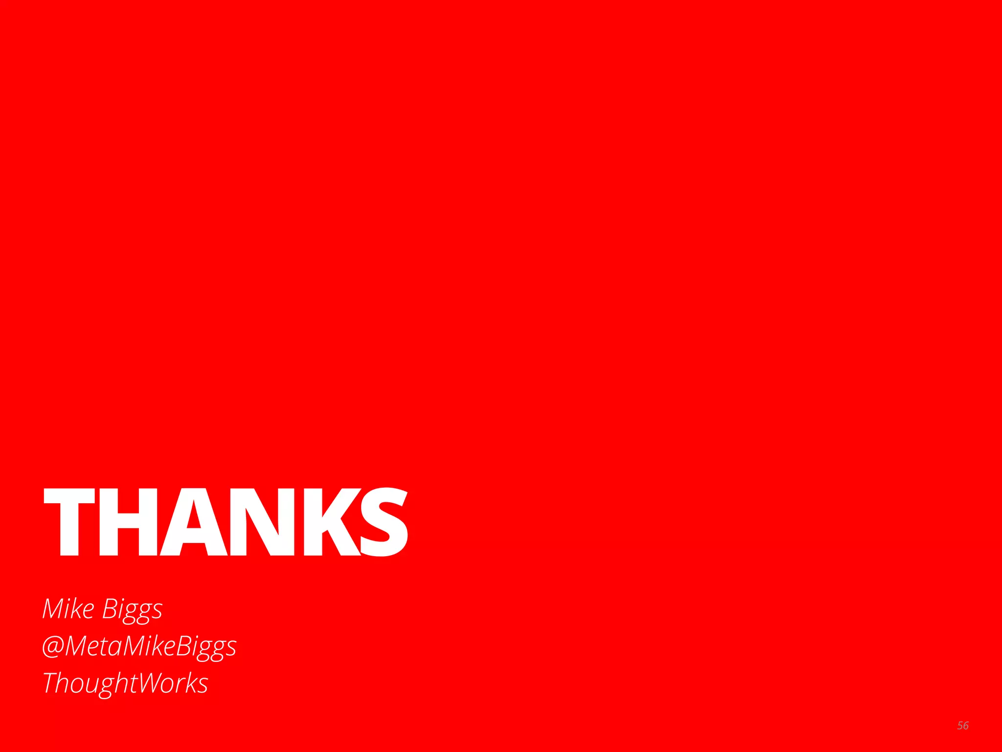 THANKS
Mike Biggs
@MetaMikeBiggs
ThoughtWorks
56
 