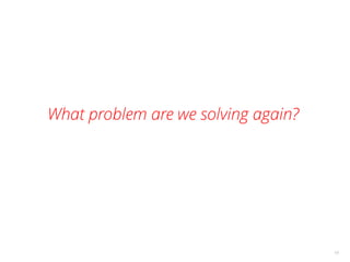What problem are we solving again?
19
 