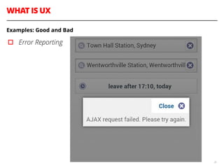 WHAT IS UX
26
Examples: Good and Bad
▫︎ Error Reporting
 