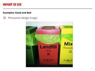 WHAT IS UX
27
Examples: Good and Bad
▫︎ Persuasive design (copy)
 