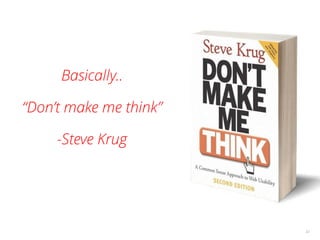 Basically..
“Don’t make me think”
-Steve Krug
32
 