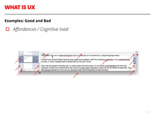 WHAT IS UX
23
Examples: Good and Bad
▫︎ Aﬀordances / Cognitive load
 