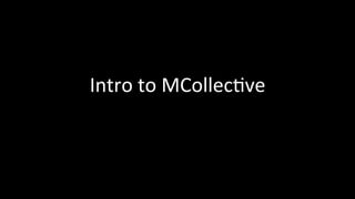 Intro 
to 
MCollec,ve 
 