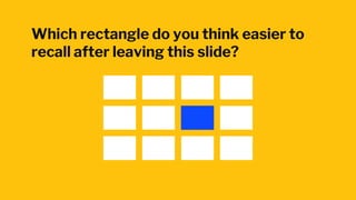 Which rectangle do you think easier to
recall after leaving this slide?
 