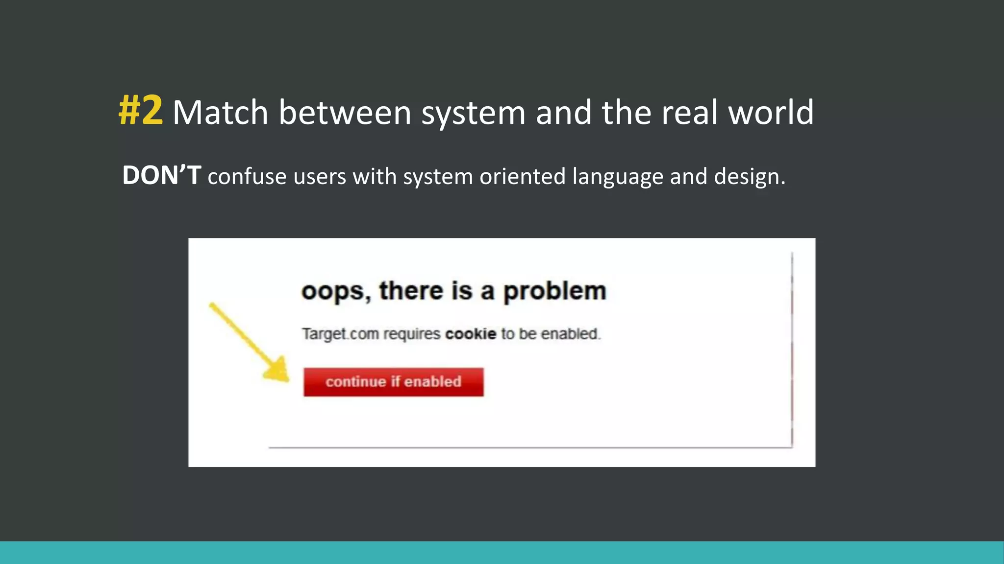 #2 Match between system and the real world
DON’T confuse users with system oriented language and design.
 