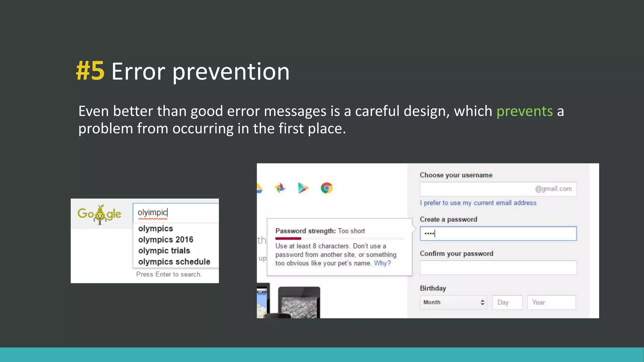 #5 Error prevention
Even better than good error messages is a careful design, which prevents a
problem from occurring in the first place.
 
