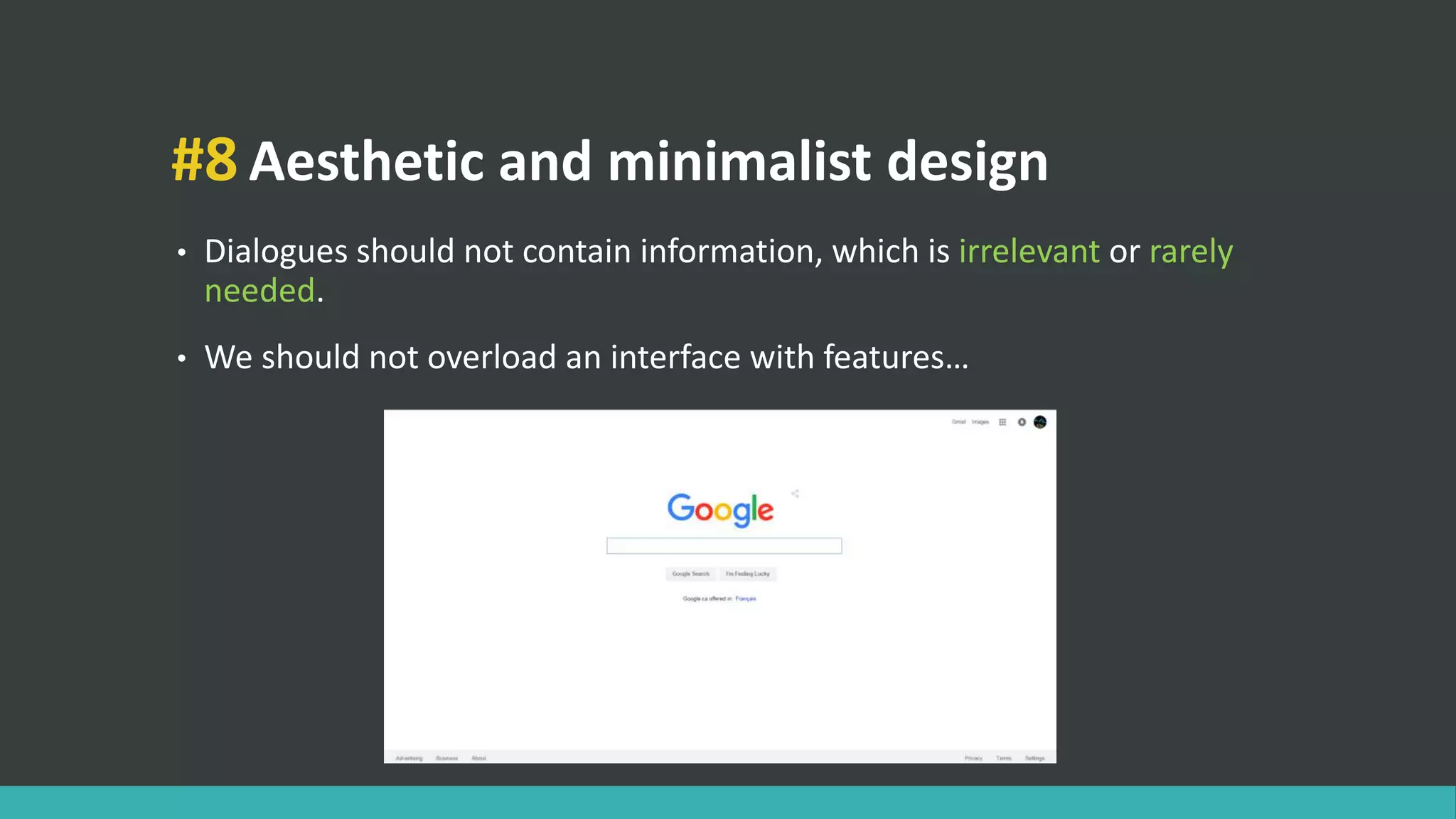 #8 Aesthetic and minimalist design
• Dialogues should not contain information, which is irrelevant or rarely
needed.
• We should not overload an interface with features…
 
