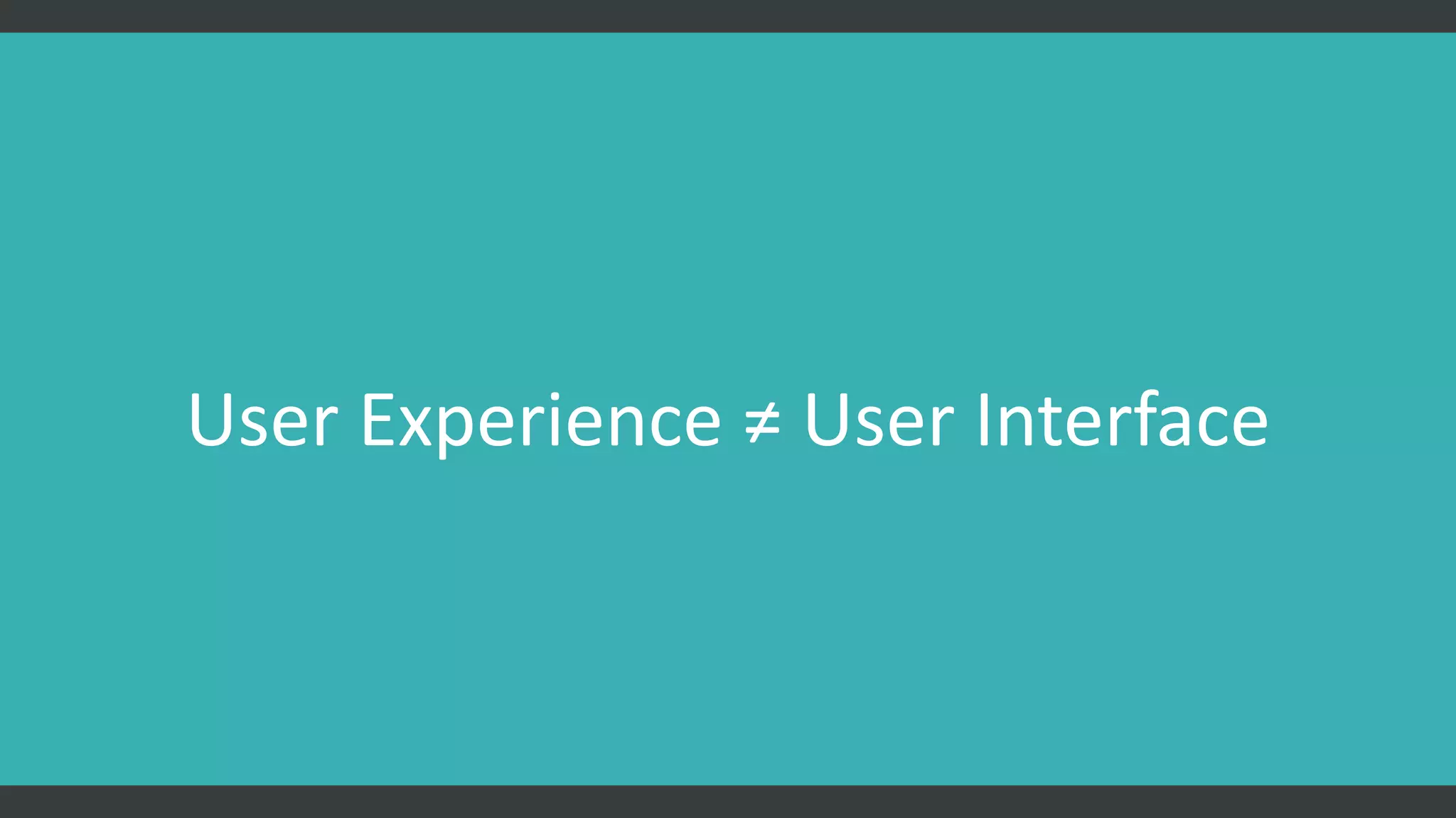 User Experience ≠ User Interface
 