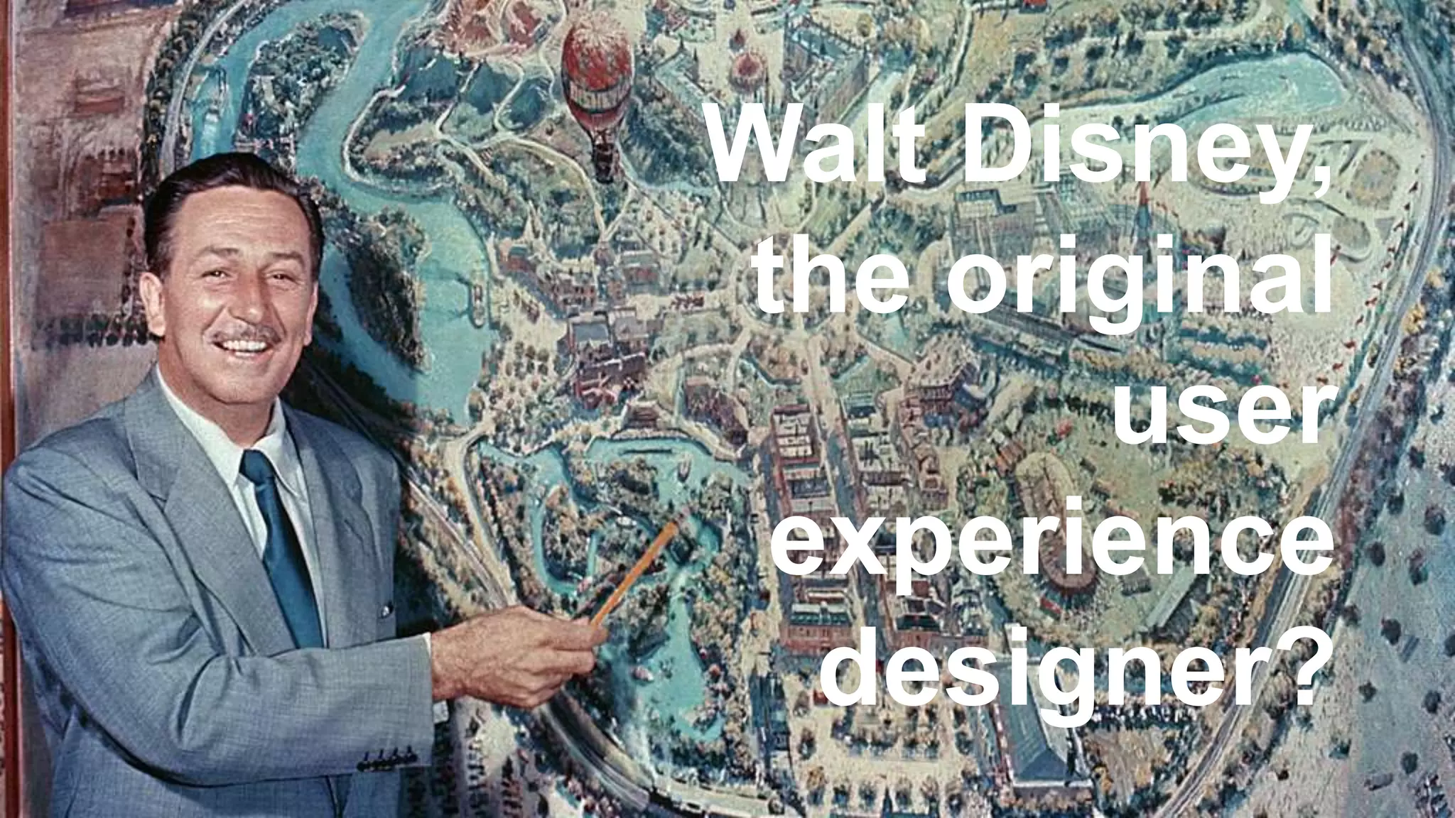 Walt Disney,
the original
user
experience
designer?
 