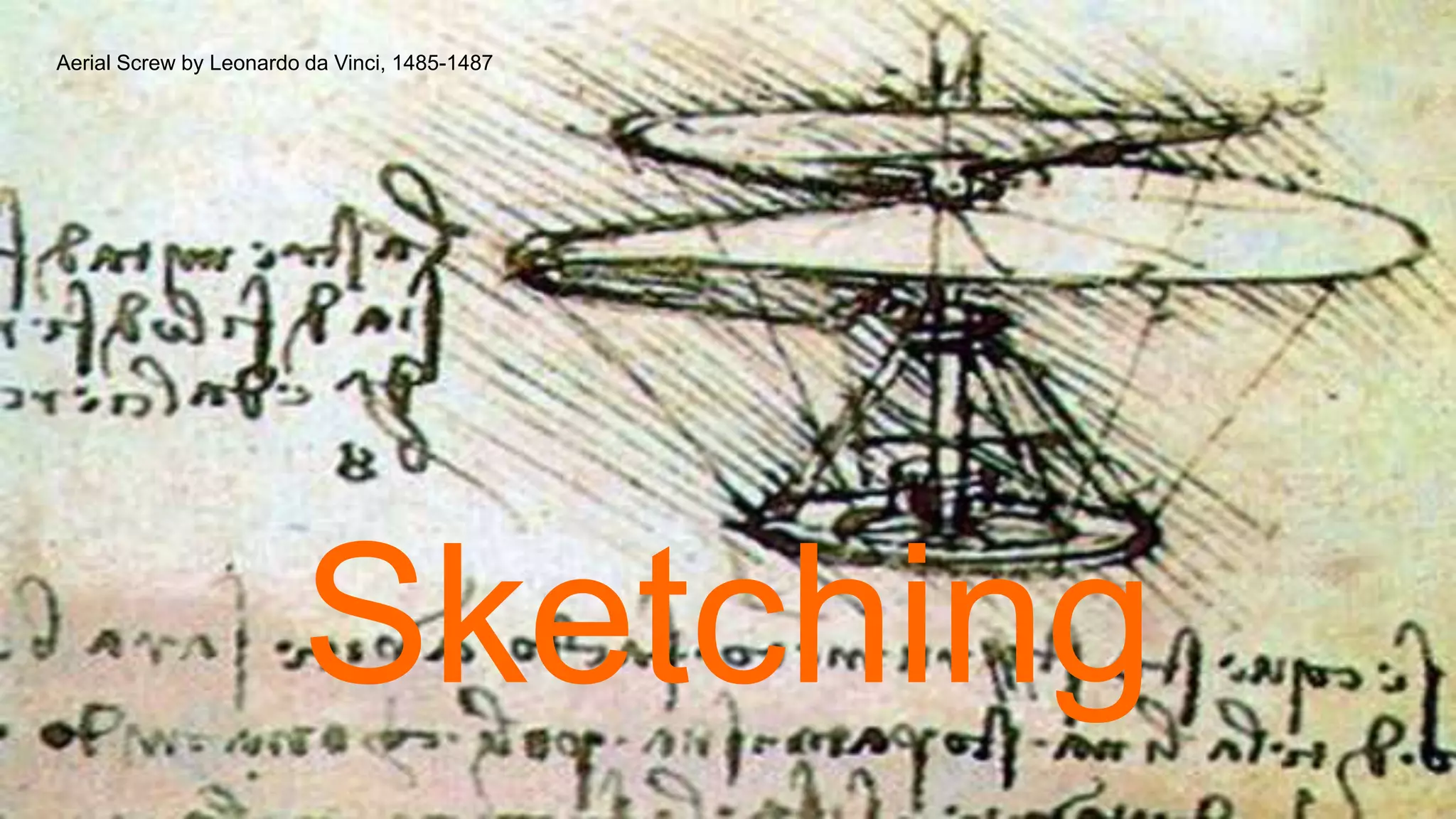 Sketching
Aerial Screw by Leonardo da Vinci, 1485-1487
 