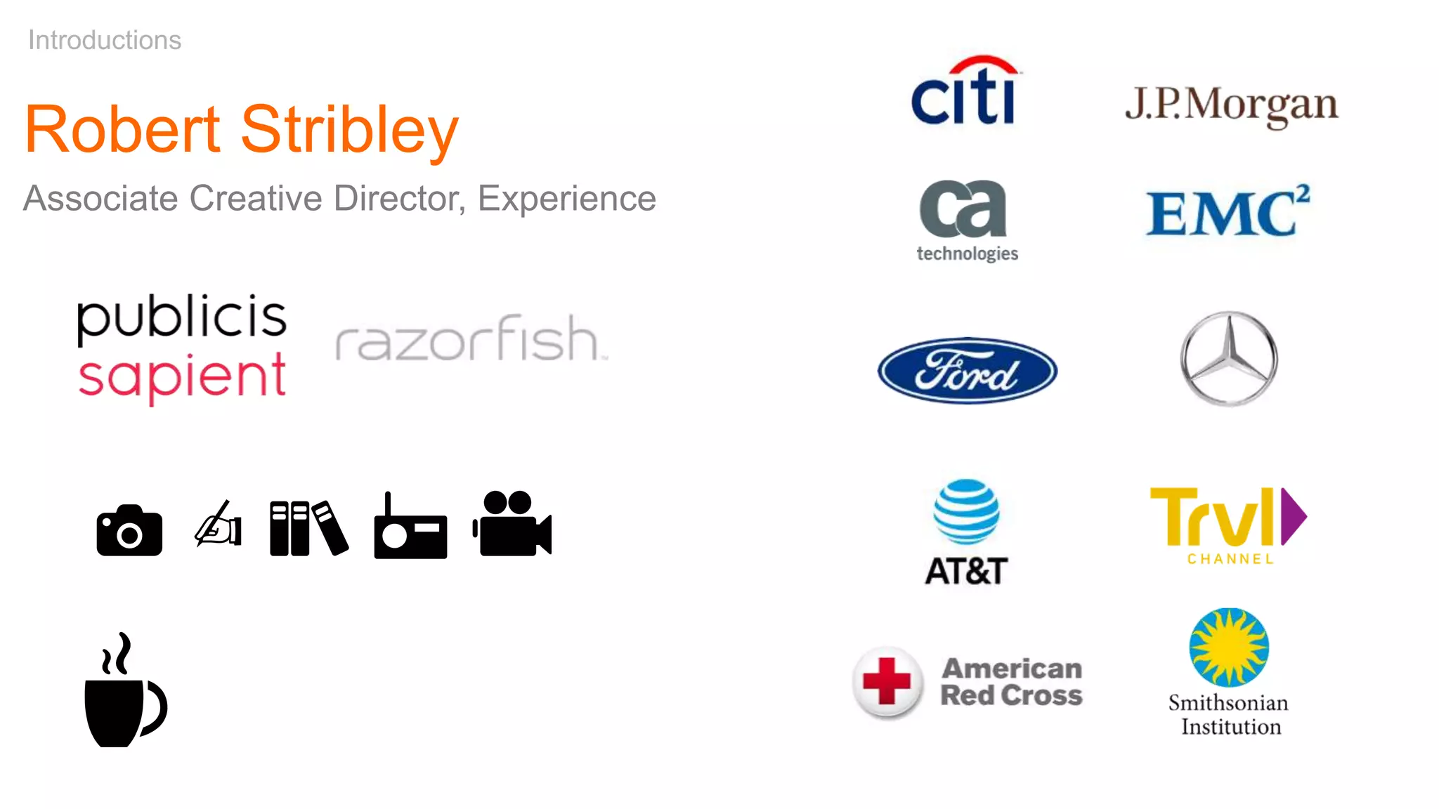 Robert Stribley
Associate Creative Director, Experience
Introductions
📷 ✍️ 📚 📻 🎥
☕
 