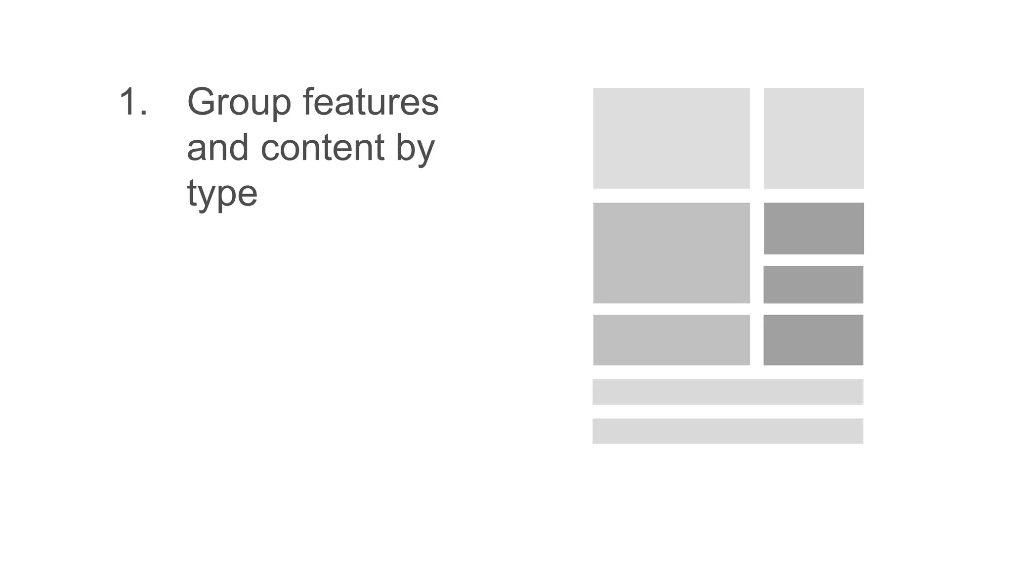 1. Group features
and content by
type
 