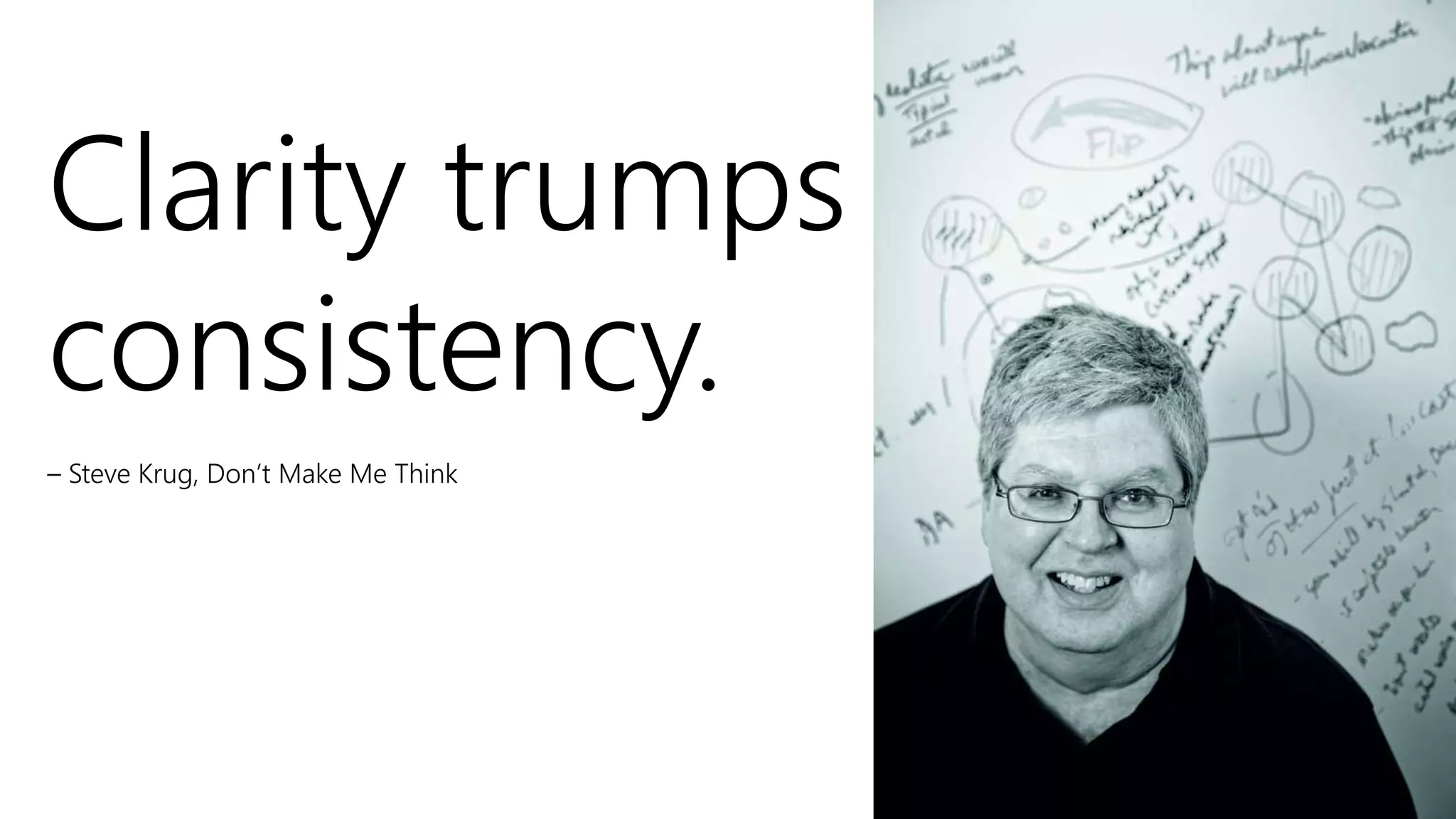 Clarity trumps
consistency.
– Steve Krug, Don’t Make Me Think
 