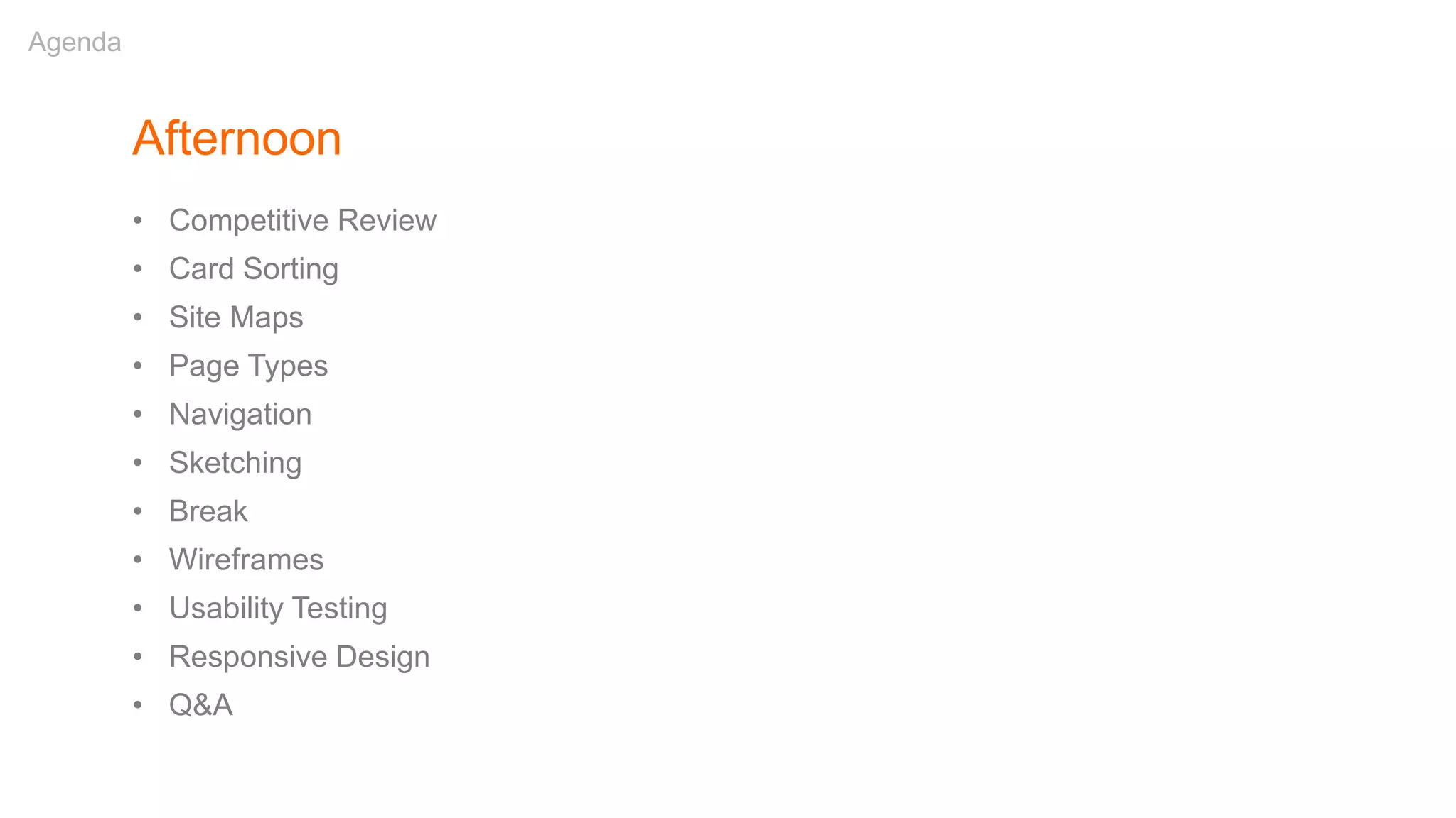 Afternoon
• Competitive Review
• Card Sorting
• Site Maps
• Page Types
• Navigation
• Sketching
• Break
• Wireframes
• Usability Testing
• Responsive Design
• Q&A
Agenda
 