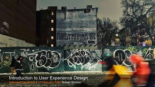 Introduction to User Experience Design
School of Visual Arts | 15 February 2020 Robert Stribley
 