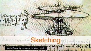Sketching
Aerial Screw by Leonardo da Vinci, 1485-
 
