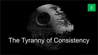 The Tyranny of Consistency
5
 