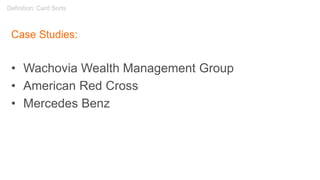 Case Studies:
• Wachovia Wealth Management Group
• American Red Cross
• Mercedes Benz
Definition: Card Sorts
 