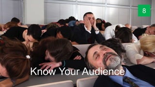 Know Your Audience
8
 