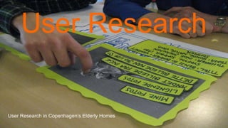 User Research
User Research in Copenhagen’s Elderly Homes
 