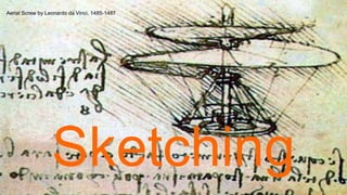Sketching
Aerial Screw by Leonardo da Vinci, 1485-1487
 
