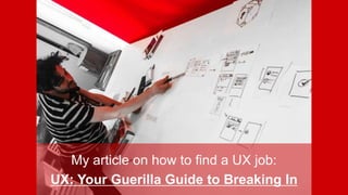 My article on how to find a UX job:
UX: Your Guerilla Guide to Breaking In
 