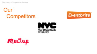 Competitive Review
Our
Competitors
Discovery: Competitive Review
 