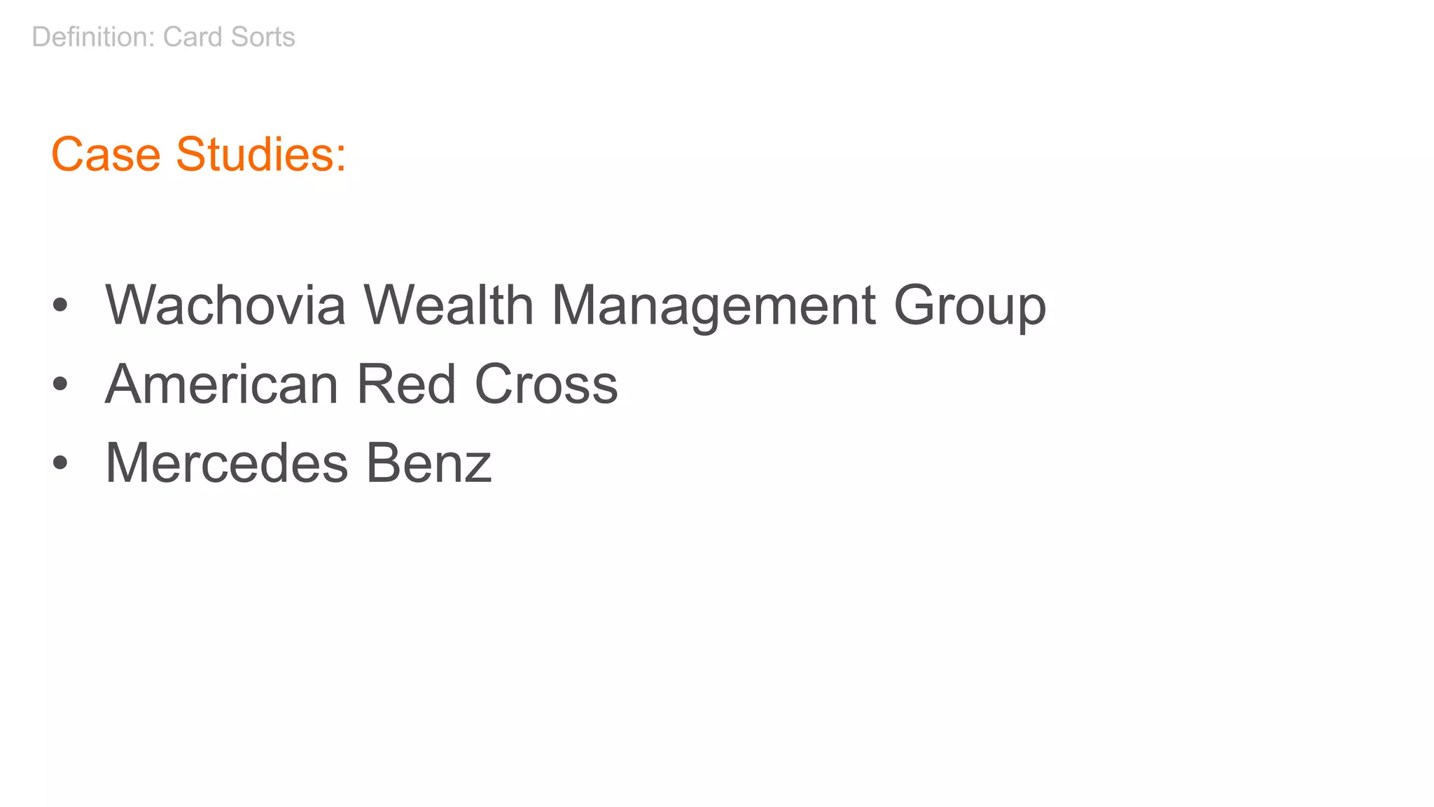 Case Studies:
• Wachovia Wealth Management Group
• American Red Cross
• Mercedes Benz
Definition: Card Sorts
 