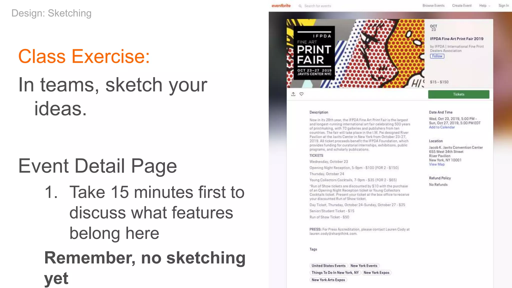 Class Exercise:
In teams, sketch your
ideas.
Event Detail Page
1. Take 15 minutes first to
discuss what features
belong here
Remember, no sketching
yet
Design: Sketching
 