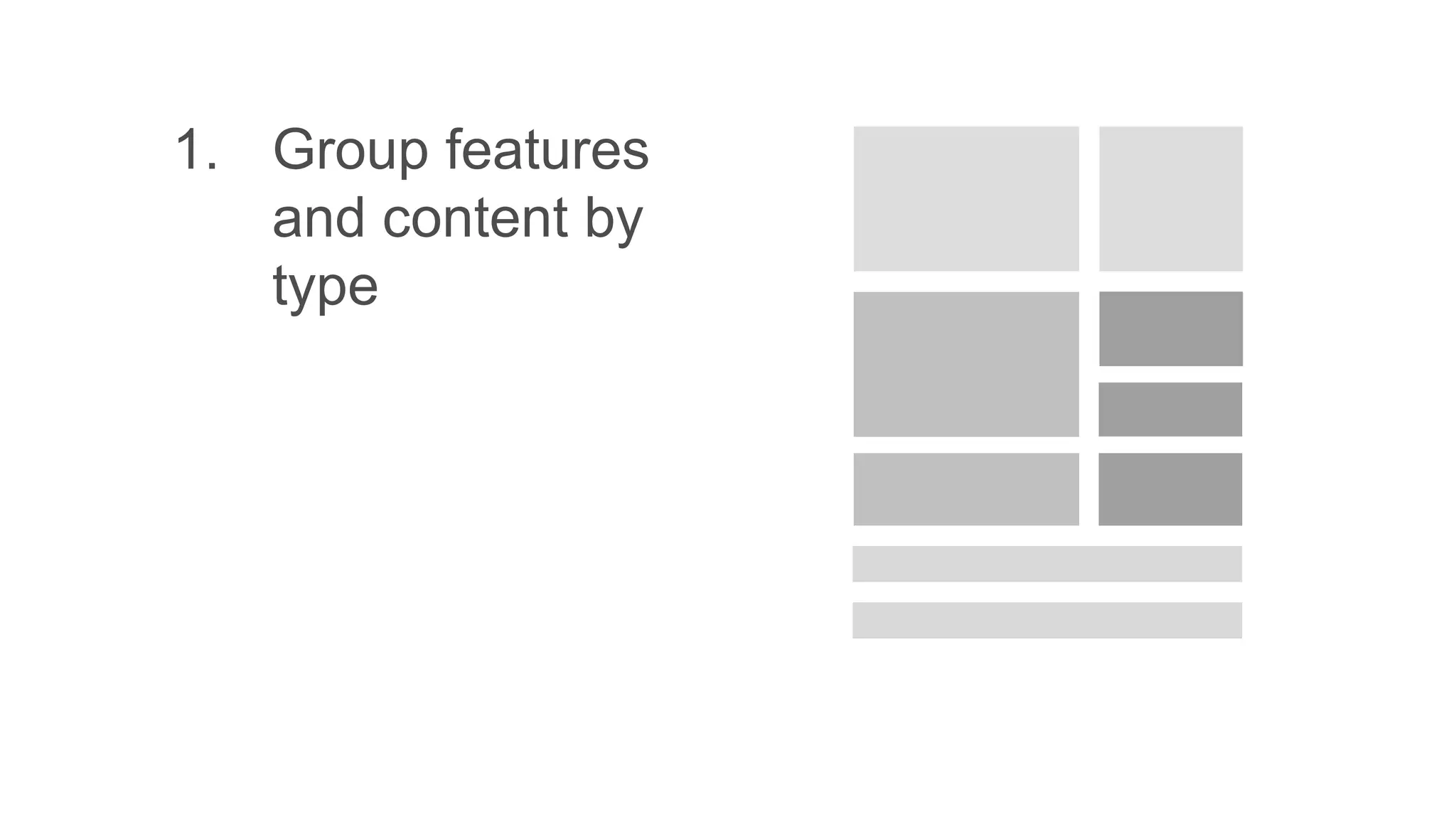 1. Group features
and content by
type
 