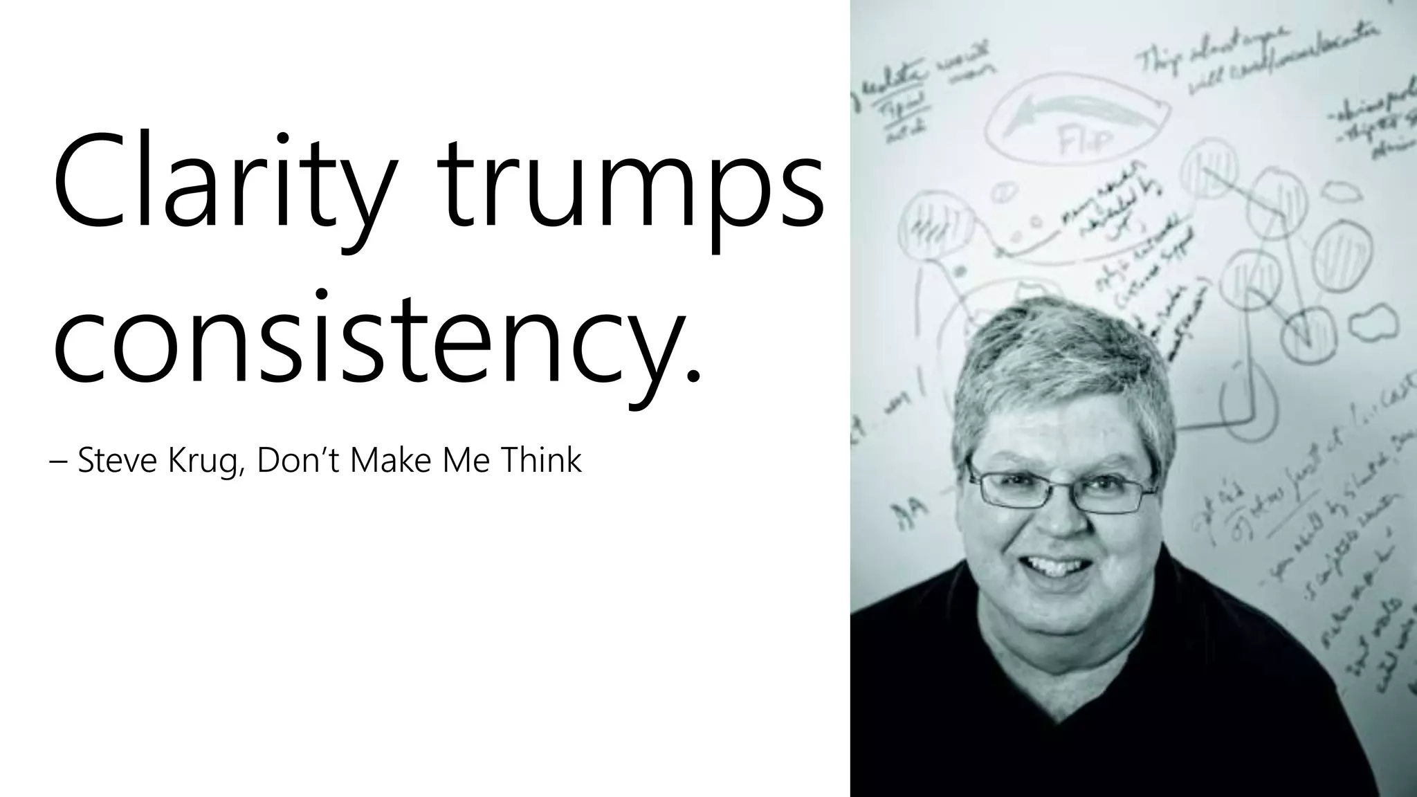 Clarity trumps
consistency.
– Steve Krug, Don’t Make Me Think
 