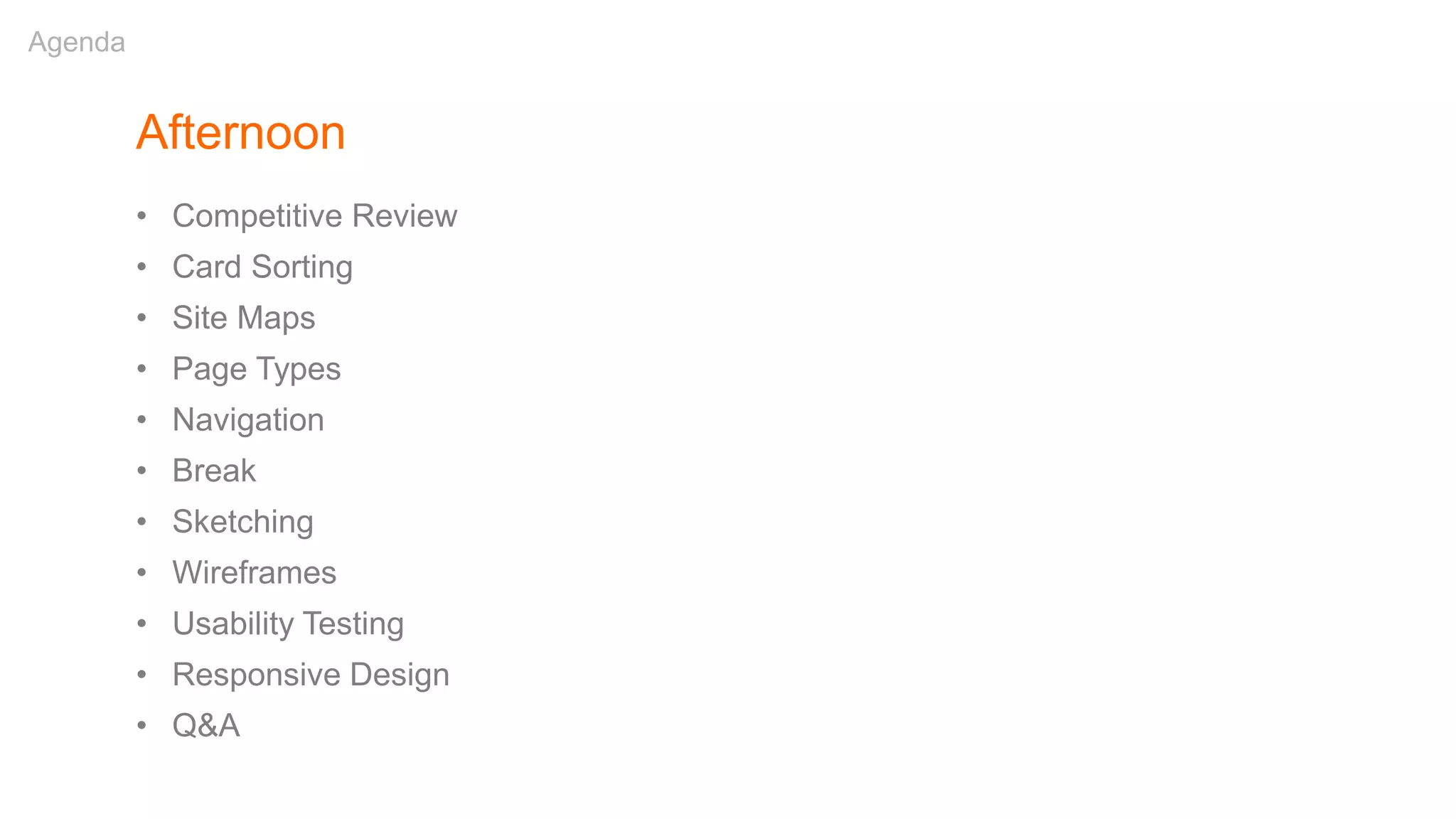 Afternoon
• Competitive Review
• Card Sorting
• Site Maps
• Page Types
• Navigation
• Break
• Sketching
• Wireframes
• Usability Testing
• Responsive Design
• Q&A
Agenda
 