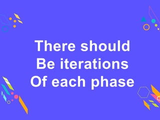 There should
Be iterations
Of each phase
 