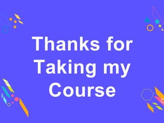 Thanks for
Taking my
Course
 