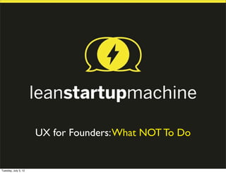 UX for Founders: What NOT To Do


Tuesday, July 3, 12
 