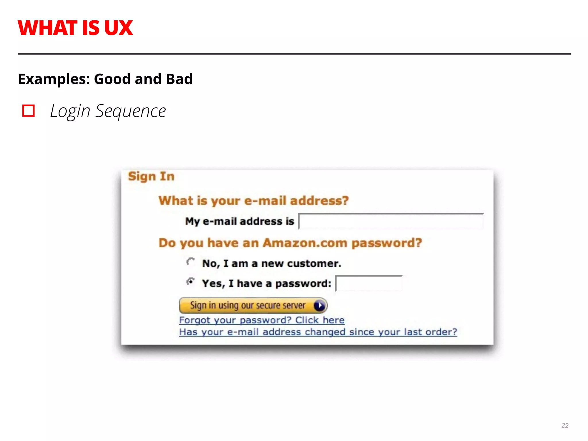 WHAT IS UX
22
Examples: Good and Bad
▫︎ Login Sequence
 