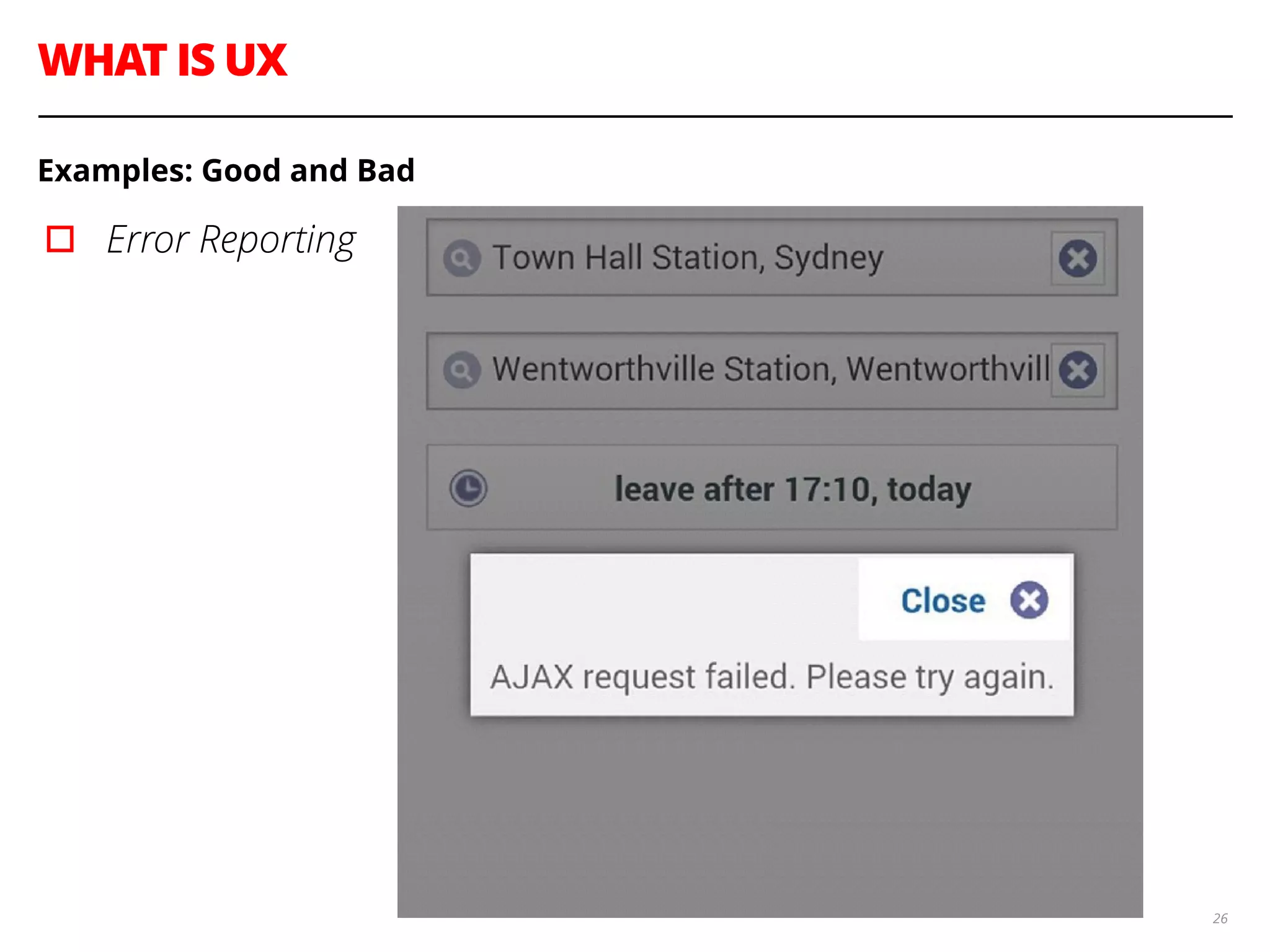 WHAT IS UX
26
Examples: Good and Bad
▫︎ Error Reporting
 