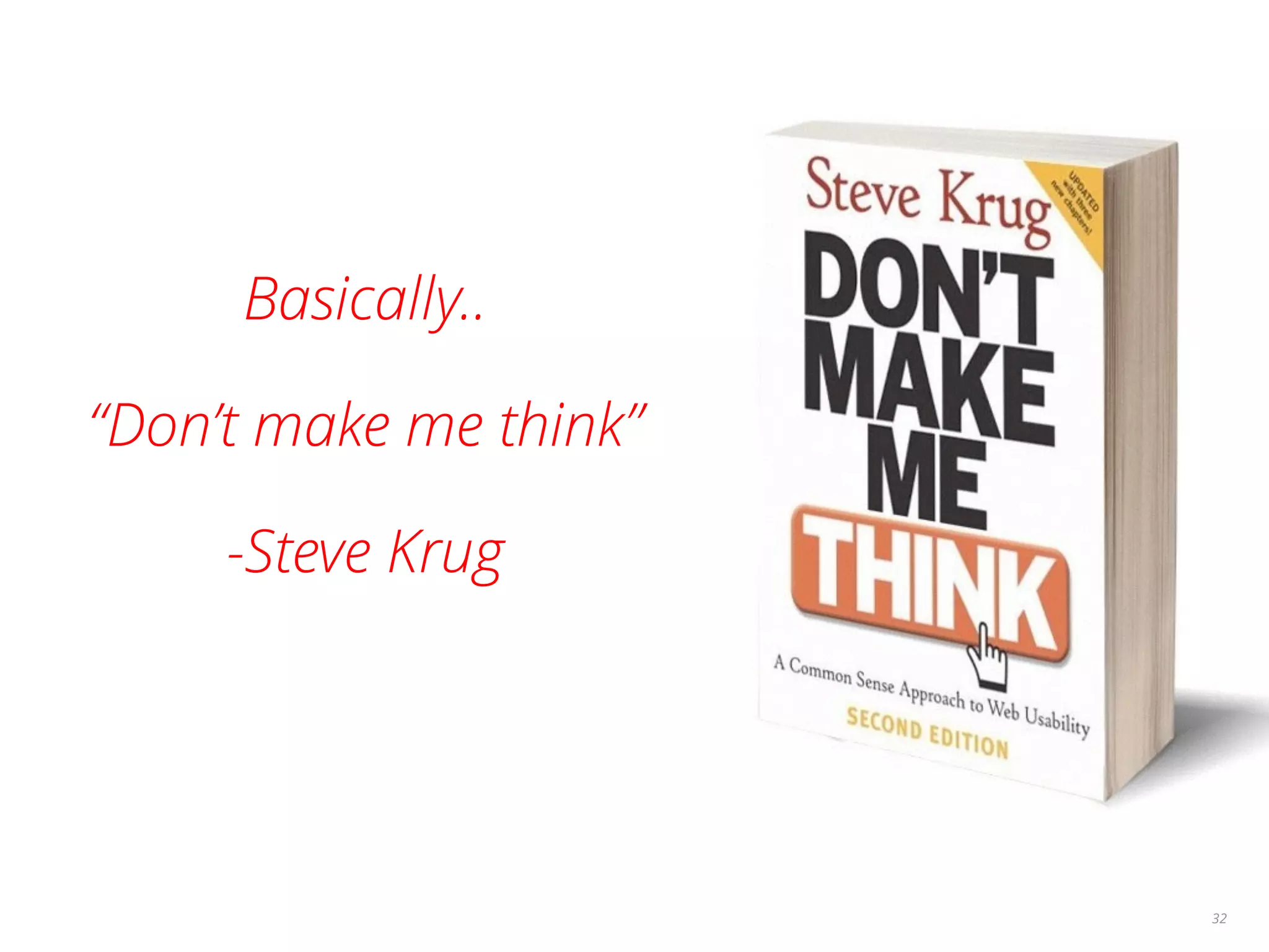 Basically..
“Don’t make me think”
-Steve Krug
32
 