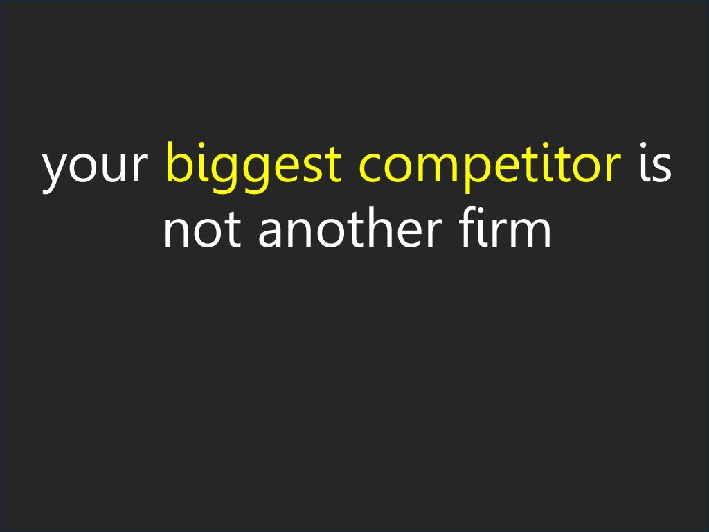 your biggest competitor is not