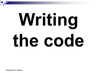 Developed by :Abhijeet
Writing
the code
 