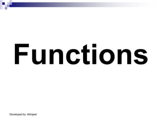 Developed by :Abhijeet
Functions
 