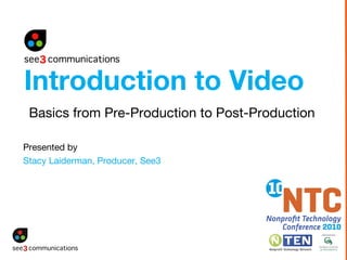 Presented by   Stacy Laiderman, Producer, See3 Basics from Pre-Production to Post-Production Introduction to Video 