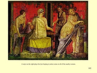 105
A satyr on the right plays his lyre hoping to entice some or all of the nearby women.
 